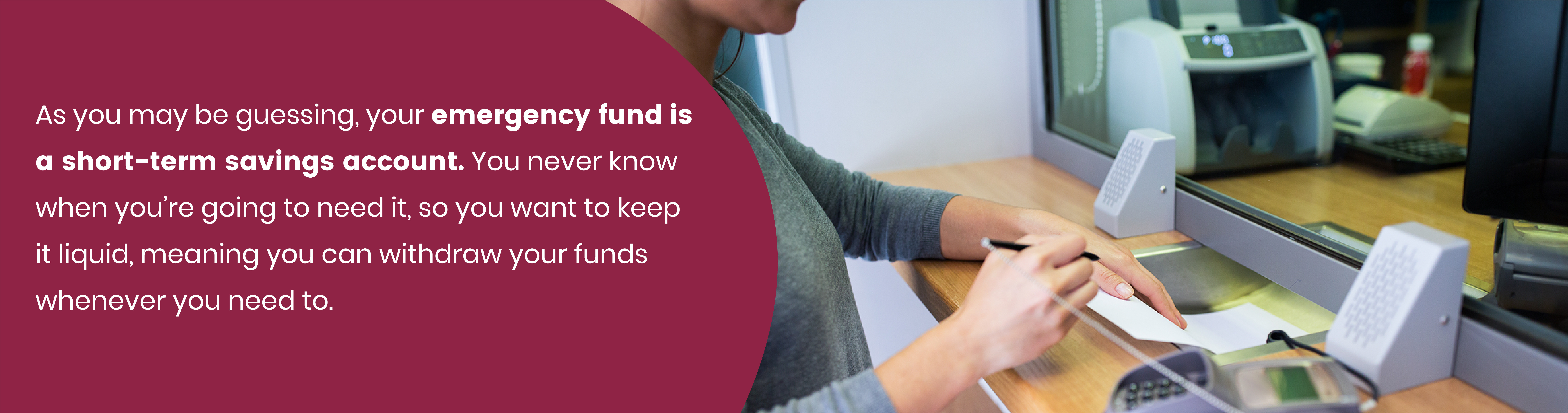 As you may be guessing, your emergency fund is a short-term savings account. You never know when you're going to need it, so you want to keep it liquid, meaning you can withdraw your funds whenever you need to.