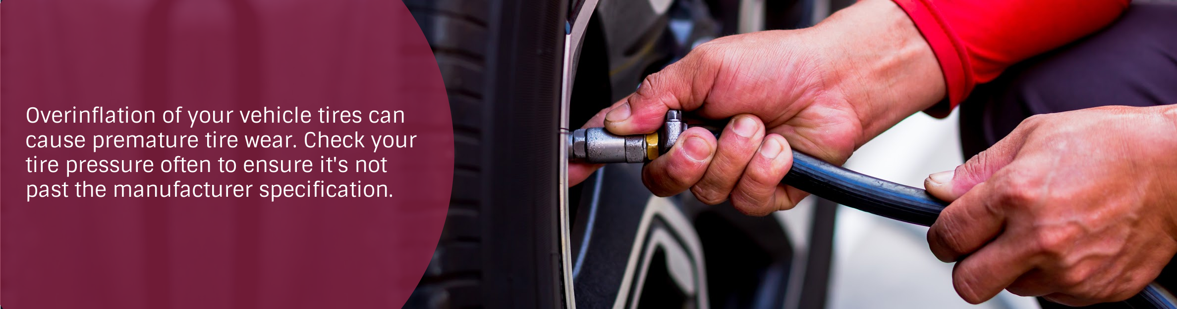 Photo: Putting air in a tire
Text: Overinflation of your vehicle tires can cause premature tire wear. Check your tire pressure often to ensure it's not past the manufacturer specification.