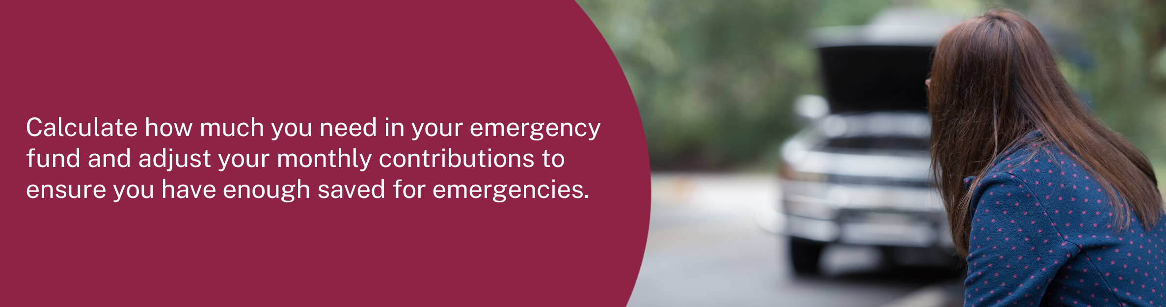 Photo: Woman by broken down pick up
Text: Calculate how much you need in your emergency fund and adjust your monthly contributions to ensure you have enough saved for emergencies.